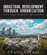 Industrial Development Through Urbanization: A New Theory on Poverty and Prosperity