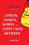 The Origin of Names, Words and Everything in Between: (word Origins, Trivia Book for Adults, Funny Trivia, Origin of Words)