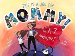 This Is a Job for Mommy!: An A-Z Adventure