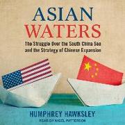 Asian Waters: The Struggle Over the South China Sea and the Strategy of Chinese Expansion