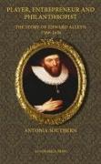 Player, Entrepreneur and Philanthropist: The Story of Edward Alleyn, 1566 - 1626 (Paperback Edition)