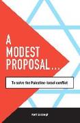A Modest Proposal...: ... to Solve the Palestine-Israel Conflict