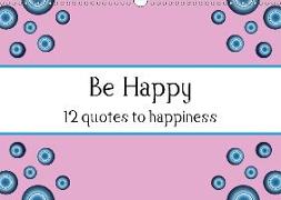 Be Happy - 12 quotes to happiness (Wall Calendar 2019 DIN A3 Landscape)