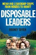 Disposable Leaders: Media and Leadership Coups from Menzies to Abbott