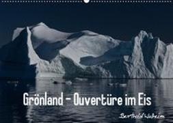 Grönland - Ouvertüre im Eis (Wandkalender 2019 DIN A2 quer)