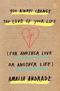 You Always Change the Love of Your Life (for Another Love or Another Life)