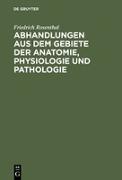 Abhandlungen aus dem Gebiete der Anatomie, Physiologie und Pathologie