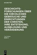 Geschichtsforschungen über die kirchlichen Gebräuche und Einrichtungen der Christen, ihre Entstehung, Ausbildung und Veränderung. Band 2