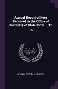 Annual Report of Fees Received in the Office of Secretary of State from ... to: 1892