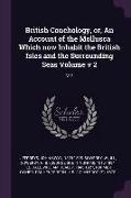 British Conchology, Or, an Account of the Mollusca Which Now Inhabit the British Isles and the Surrounding Seas Volume V 2: V 2