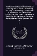 The History of Remarkable Events in the Kingdom of Ireland: Exhibiting the Very Extraordinary Transactions of Wentworth, Earl of Strafford, Charles th