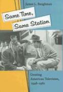 Same Time, Same Station: Creating American Television, 1948-1961