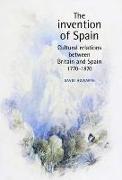 The Invention of Spain: Cultural Relations Between Britain and Spain, 1770-1870