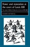 Power and Reputation at the Court of Louis XIII: The Career of Charles D'Albert, Duc de Luynes (1578-1621)