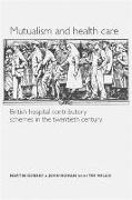 Mutualism and Health Care: British Hospital Contributory Schemes in the Twentieth Century