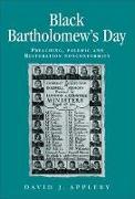 Black Bartholomew's Day: Preaching, Polemic and Restoration Nonconformity