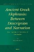 Ancient Greek Ekphrasis: Between Description and Narration: Five Linguistic and Narratological Case Studies