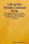 Life Under British Colonial Rule: Recollections of an African and a British Admi