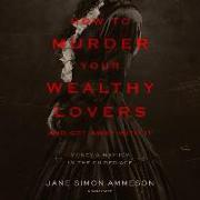 How to Murder Your Wealthy Lovers and Get Away with It: Money & Mayhem in the Gilded Age