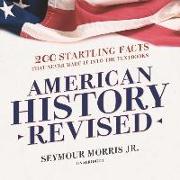 American History Revised: 200 Startling Facts That Never Made It Into the Textbooks