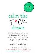 Calm the F*ck Down: How to Control What You Can and Accept What You Can't So You Can Stop Freaking Out and Get on with Your Life