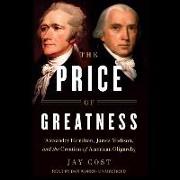 The Price of Greatness: Alexander Hamilton, James Madison, and the Creation of American Oligarchy