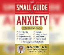 Dr. Small's Guide to Anxiety: The Latest Treatment Solutions for Overcoming Fears and Phobias So You Can Lead a Full & Happy Life