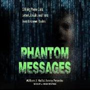 Phantom Messages: Chilling Phone Calls, Letters, Emails, and Texts from Unknown Realms