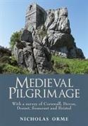 Medieval Pilgrimage: With a survey of Cornwall, Devon, Dorset, Somerset and Bristol