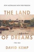 The Land of Dreams: How Australians Won Their Freedom, 1788-1860