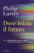 Dove inizia il futuro. Conversazioni su cosa ci aspetta con chi sta lavorando al nostro domani