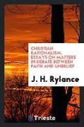 Christian rationalism, essays on matters in debate between faith and unbelief