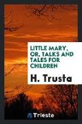 Little Mary, or, Talks and tales for children