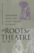 The Roots of Theatre: Rethinking Ritual and Other Theories of Origin