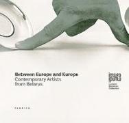 Between Europe and Europe. Contemporary artists from Belarus. Ediz. italiana, inglese e russa