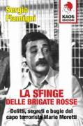 La sfinge delle Brigate Rosse. Delitti, segreti e bugie del capo terrorista Mario Moretti