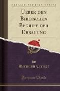 Ueber den Biblischen Begriff der Erbauung (Classic Reprint)