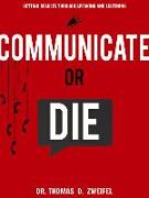 Communicate or Die: Getting Results Through Speaking and Listening