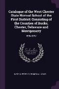 Catalogue of the West Chester State Normal School of the First District: Consisting of the Counties of Bucks, Chester, Delaware and Montgomery: 1886-1
