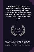 Memoirs of Maximilian de Bethune, Duke of Sully, Prime Minister to Henry the Great: Containing the History of the Life and Reign of That Monarch, and