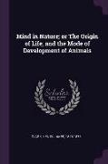 Mind in Nature, Or the Origin of Life, and the Mode of Development of Animals