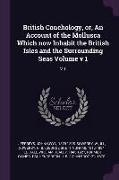 British Conchology, Or, an Account of the Mollusca Which Now Inhabit the British Isles and the Surrounding Seas Volume V 1: V 1