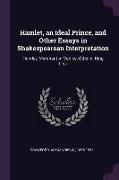 Hamlet, an Ideal Prince, and Other Essays in Shakespearean Interpretation: Hamlet, Merchant of Venice, Othello, King Lear