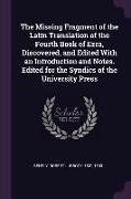 The Missing Fragment of the Latin Translation of the Fourth Book of Ezra, Discovered, and Edited with an Introduction and Notes. Edited for the Syndic