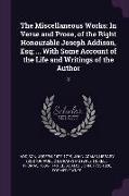 The Miscellaneous Works: In Verse and Prose, of the Right Honourable Joseph Addison, Esq, ... with Some Account of the Life and Writings of the