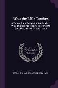 What the Bible Teaches: A Thorough and Comprehensive Study of What the Bible Has to Say Concerning the Great Doctrines of Which It Treats