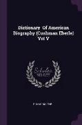 Dictionary of American Biography (Cushman Eberle) Vol V