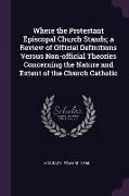 Where the Protestant Episcopal Church Stands, A Review of Official Definitions Versus Non-Official Theories Concerning the Nature and Extent of the Ch