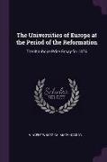 The Universities of Europe at the Period of the Reformation: The Stanhope Prize Essay for 1876
