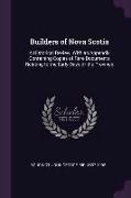 Builders of Nova Scotia: A Historical Review, With an Appendix Containing Copies of Rare Documents Relating to the Early Days of the Province